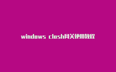 windows clash网关使用教程