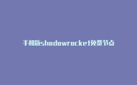 手机版shadowrocket免费节点