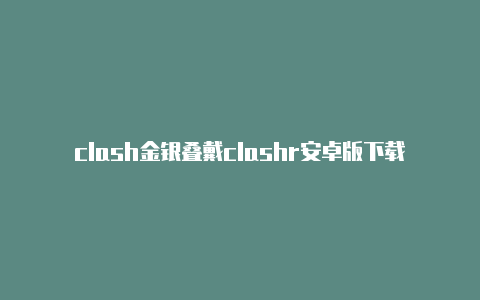 clash金银叠戴clashr安卓版下载