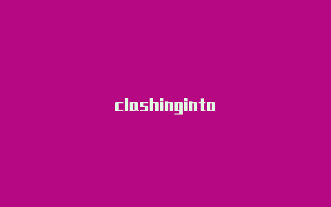 clashinginto