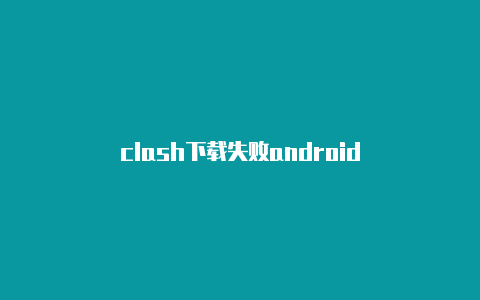 clash下载失败android