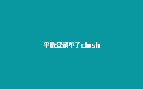 平板登录不了clash