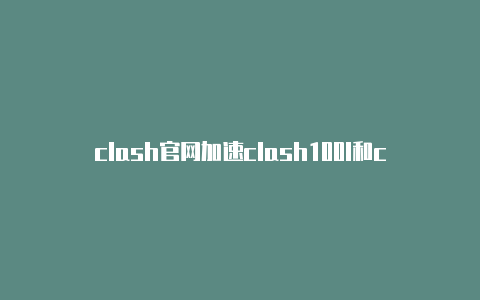 clash官网加速clash100l和clash108