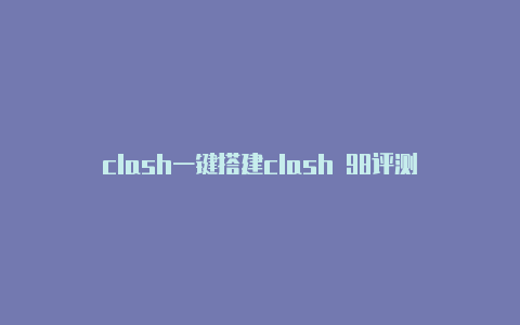 clash一键搭建clash 98评测