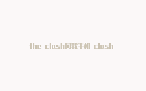 the clash同款手机 clash 共享