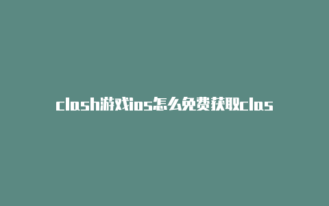 clash游戏ios怎么免费获取clash配置下载