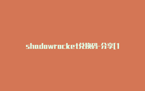 shadowrocket兑换码-分享[100%可用shadowrocket下载地