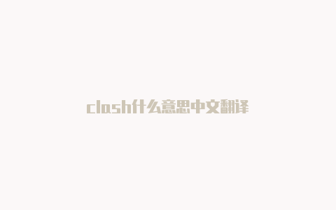 clash什么意思中文翻译