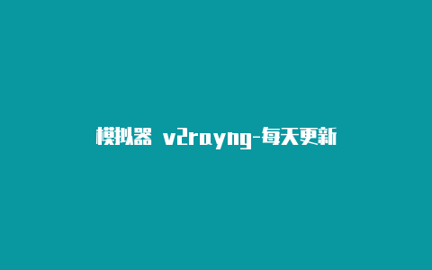 模拟器 v2rayng-每天更新