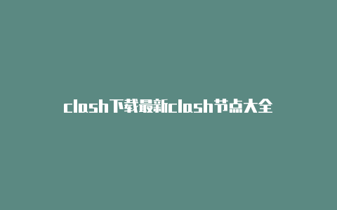 clash下载最新clash节点大全