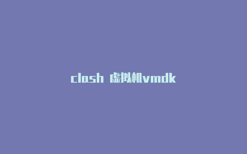 clash 虚拟机vmdk