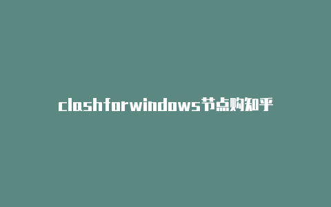 clashforwindows节点购知乎clash买