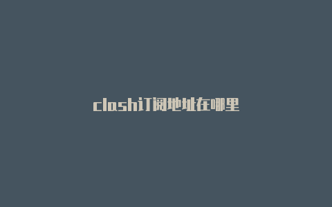 clash订阅地址在哪里