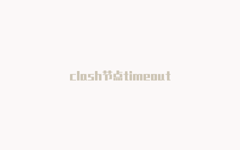 clash节点timeout