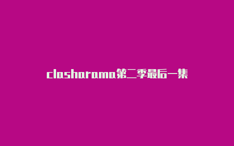 clasharama第二季最后一集