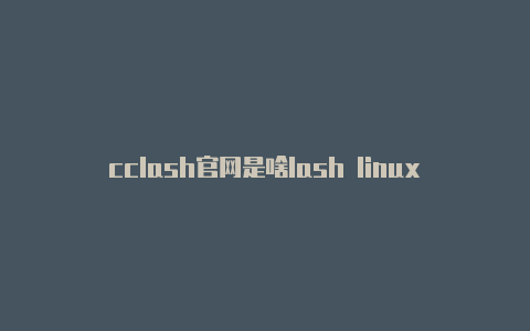 cclash官网是啥lash linux使用说明书