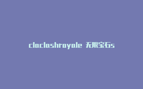 claclashroyale 无限宝石sh和shadowsock