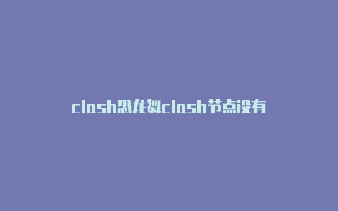 clash恐龙舞clash节点没有