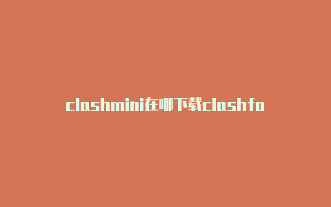 clashmini在哪下载clashforandroid翻译