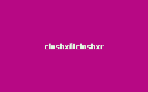 clashx和clashxr