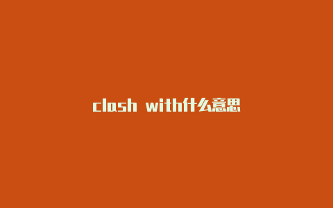 clash with什么意思