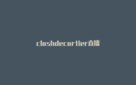 clashdecartier直播