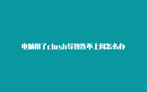 电脑用了clash导致连不上网怎么办