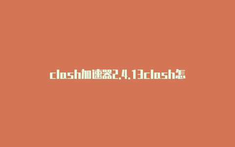 clash加速器2.4.13clash怎么设置游戏加速