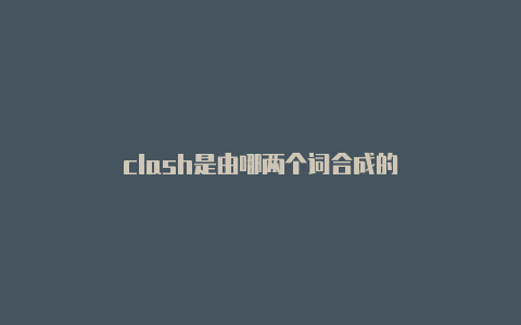 clash是由哪两个词合成的