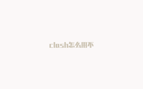 clash怎么用不