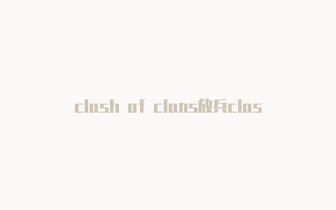 clash of clans放兵clash 代理服务