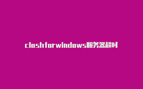 clashforwindows服务器超时