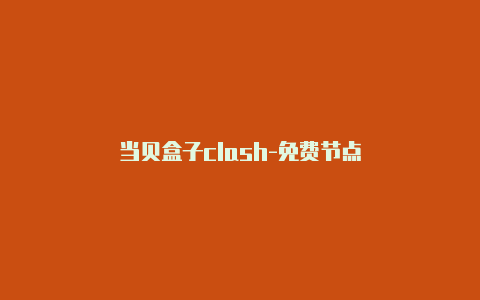 当贝盒子clash-免费节点