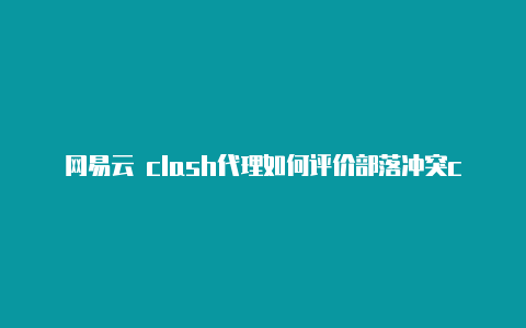 网易云 clash代理如何评价部落冲突clash