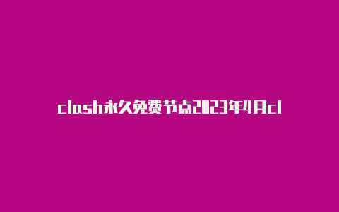 clash永久免费节点2023年4月clashx配置后没有速度