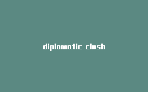 diplomatic clash