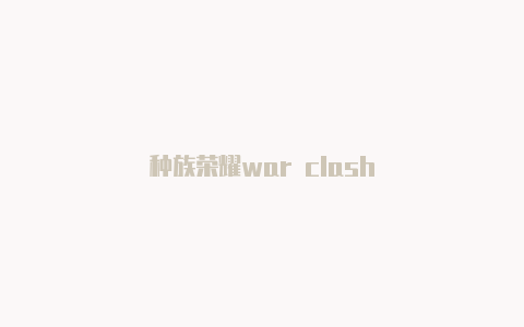 种族荣耀war clash