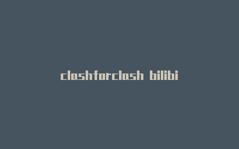 clashforclash bilibili 港澳台windowspkg