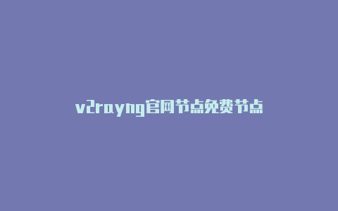 v2rayng官网节点免费节点