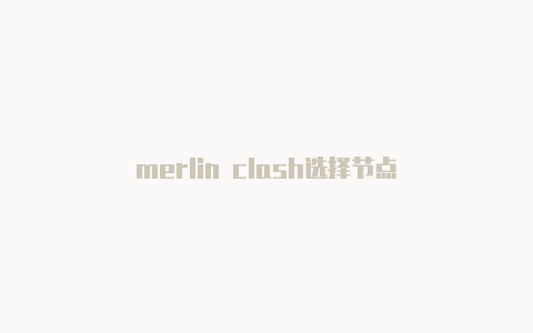 merlin clash选择节点