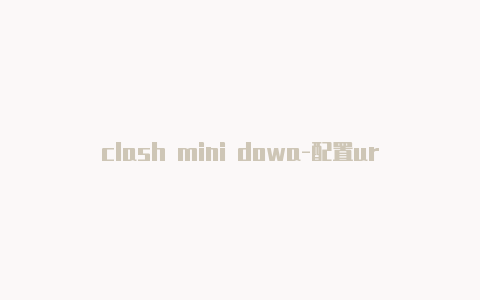 clash mini dowa-配置url