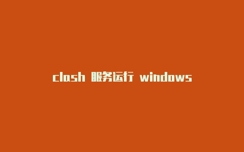 clash 服务运行 windows