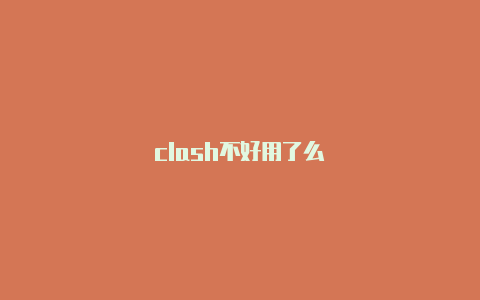 clash不好用了么