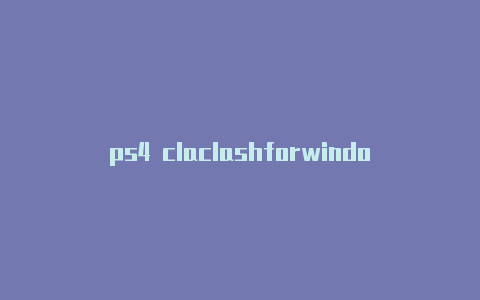 ps4 claclashforwindows设置教程sh