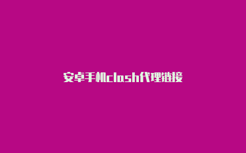 安卓手机clash代理链接