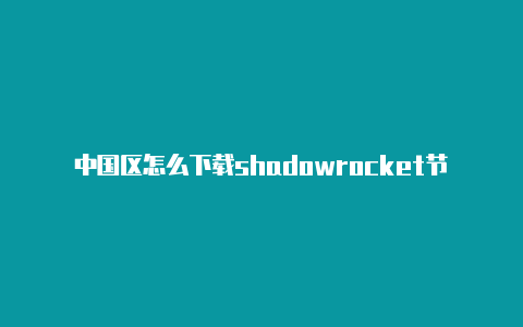 中国区怎么下载shadowrocket节点