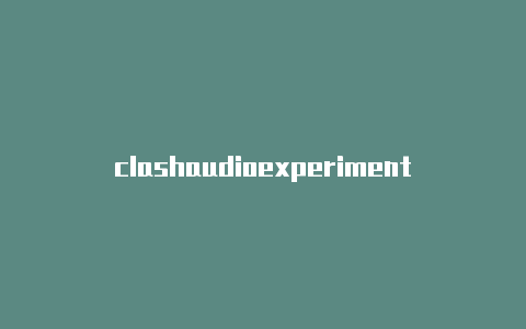 clashaudioexperimentclash梯子手机去哪下