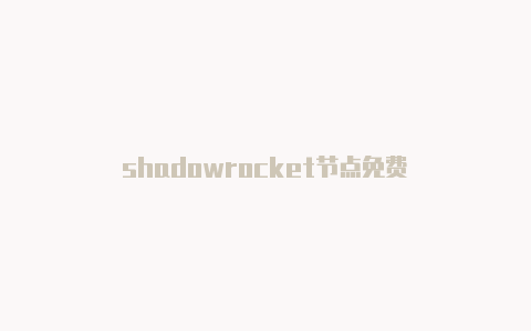 shadowrocket节点免费