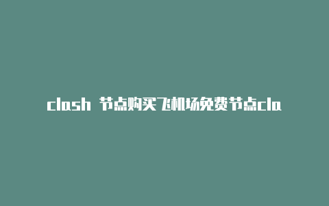 clash 节点购买飞机场免费节点clash