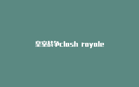 皇室战争clash royale